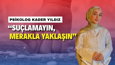 PSİKOLOG KADER YILDIZ UYARDI
