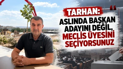 TARHAN: ASLINDA BAŞKAN ADAYINI DEĞİL, MECLİS &Uuml;YESİNİ SE&Ccedil;İYORSUNUZ