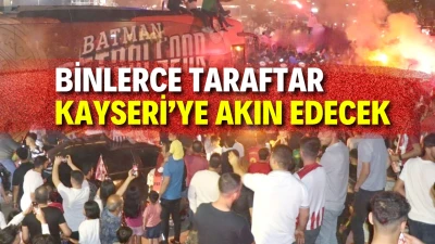 BATMANLILAR KAYSERİ’YE ÇIKARMA YAPACAK