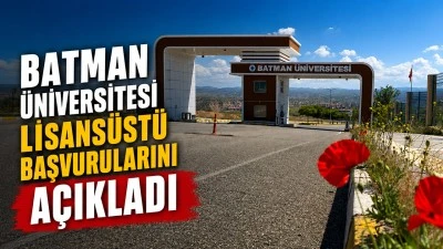 BATMAN &Uuml;NİVERSİTESİ LİSANS&Uuml;ST&Uuml; BAŞVURULARINI A&Ccedil;IKLADI