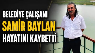 BELEDİYE &Ccedil;ALIŞANI SAMİR BAYLAN HAYATINI KAYBETTİ