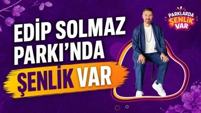 EDİP SOLMAZ PARKI&rsquo;NDA ŞENLİK VAR