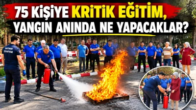 75 KİŞİYE KRİTİK EĞİTİM, YANGIN ANINDA NE YAPACAKLAR?