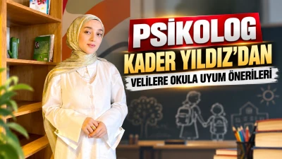 PSİKOLOG KADER YILDIZ&rsquo;DAN VELİLERE OKULA UYUM &Ouml;NERİLERİ