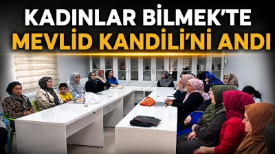 KADINLAR BİLMEK&rsquo;TE MEVLİD KANDİLİ&rsquo;Nİ ANDI