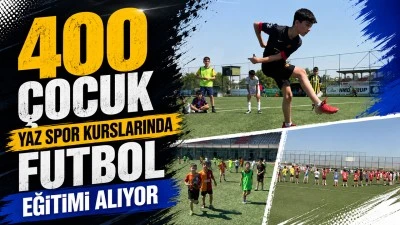 400 &Ccedil;OCUK YAZ SPOR KURSLARINDA FUTBOL EĞİTİMİ ALIYOR