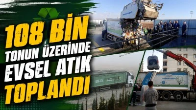108 BİN TONUN &Uuml;ZERİNDE EVSEL ATIK TOPLANDI