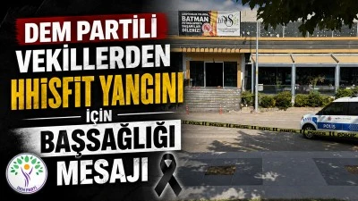 DEM PARTİLİ VEKİLLERDEN HHİSFİT YANGINI İ&Ccedil;İN BAŞSAĞLIĞI MESAJI