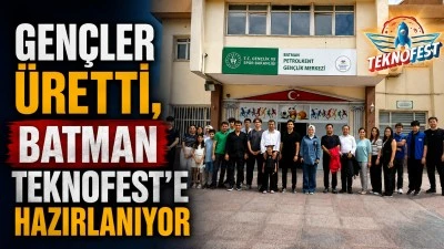 GEN&Ccedil;LER &Uuml;RETTİ, BATMAN TEKNOFEST&rsquo;E HAZIRLANIYOR