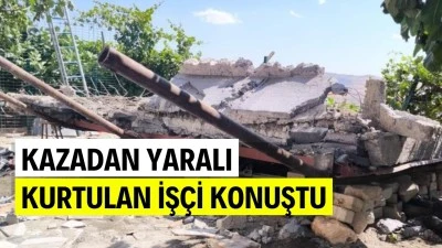 KAZADAN YARALI KURTULAN İŞÇİ KONUŞTU