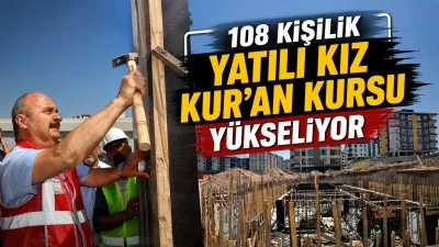 108 KİŞİLİK YATILI KIZ KUR&rsquo;AN KURSU Y&Uuml;KSELİYOR