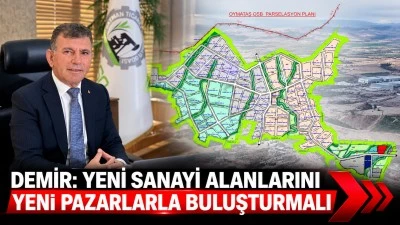 DEMİR: YENİ SANAYİ ALANLARINI YENİ PAZARLARLA BULUŞTURMALI