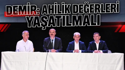 DEMİR: AHİLİK DEĞERLERİ YAŞATILMALI