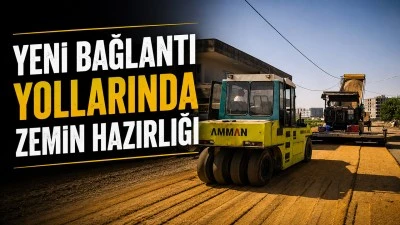 YENİ BAĞLANTI YOLLARINDA ZEMİN HAZIRLIĞI