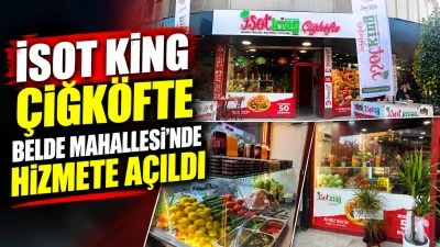 İSOT KİNG &Ccedil;İĞK&Ouml;FTE BELDE MAHALLESİ&rsquo;NDE HİZMETE A&Ccedil;ILDI