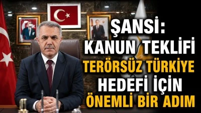 ŞANSİ: KANUN TEKLİFİ TER&Ouml;RS&Uuml;Z T&Uuml;RKİYE HEDEFİ İ&Ccedil;İN &Ouml;NEMLİ BİR ADIM