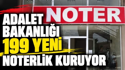ADALET BAKANLIĞI 199 YENİ NOTERLİK KURUYOR