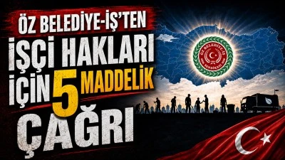 &Ouml;Z BELEDİYE-İŞ&rsquo;TEN İŞ&Ccedil;İ HAKLARI İ&Ccedil;İN 5 MADDELİK &Ccedil;AĞRI