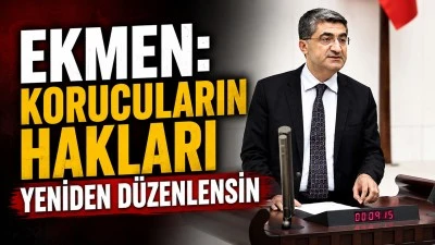 EKMEN: KORUCULARIN HAKLARI YENİDEN D&Uuml;ZENLENSİN