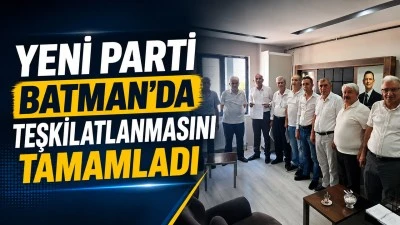 YENİ PARTİ BATMAN'DA TEŞKİLATLANMASINI TAMAMLADI