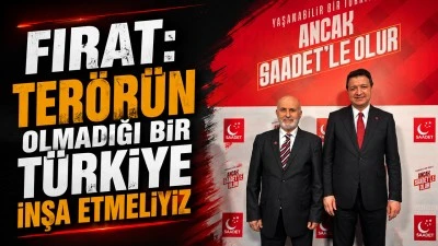 FIRAT: TER&Ouml;R&Uuml;N OLMADIĞI BİR T&Uuml;RKİYE İNŞA ETMELİYİZ