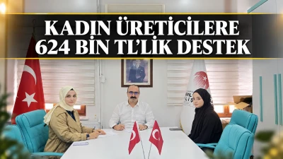 KADIN &Uuml;RETİCİLERE 624 BİN TL&rsquo;LİK DESTEK