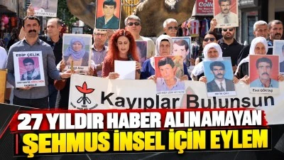 27 YILDIR HABER ALINAMAYAN ŞEHMUS İNSEL İ&Ccedil;İN EYLEM