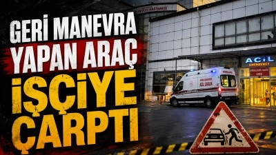 GERİ MANEVRA YAPAN ARA&Ccedil; İŞ&Ccedil;İYE &Ccedil;ARPTI