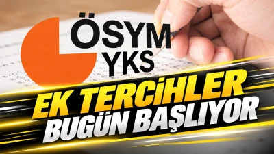 YKS EK YERLEŞTİRME TERCİHLERİ BUG&Uuml;N BAŞLIYOR