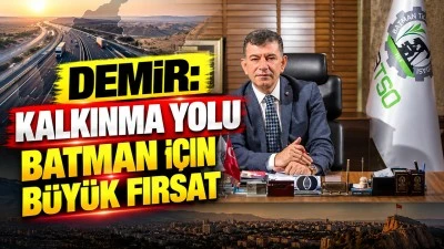 DEMİR: KALKINMA YOLU BATMAN İ&Ccedil;İN B&Uuml;Y&Uuml;K FIRSAT