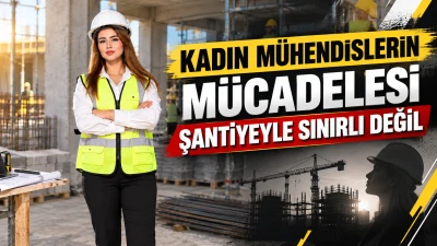 KADIN M&Uuml;HENDİSLERİN M&Uuml;CADELESİ ŞANTİYEYLE SINIRLI DEĞİL