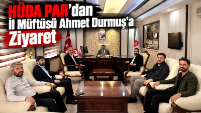 H&Uuml;DA PAR&rsquo;dan İl M&uuml;ft&uuml;s&uuml; Ahmet Durmuş&rsquo;a Ziyaret