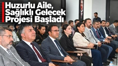 &ldquo;Huzurlu Aile, Sağlıklı Gelecek Projesi&rdquo; başladı