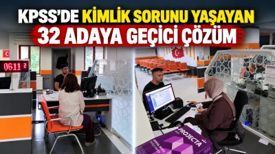 KPSS&rsquo;DE KİMLİK SORUNU YAŞAYAN 32 ADAYA GE&Ccedil;İCİ &Ccedil;&Ouml;Z&Uuml;M