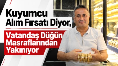 Kuyumcu Alım Fırsatı Diyor, Vatandaş D&uuml;ğ&uuml;n Masraflarından Yakınıyor