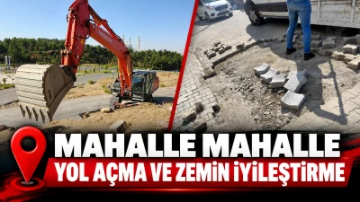 MAHALLE MAHALLE YOL A&Ccedil;MA VE ZEMİN İYİLEŞTİRME