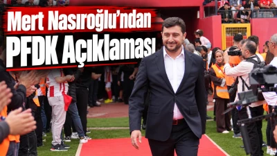 Mert Nasıroğlu&rsquo;ndan PFDK A&ccedil;ıklaması