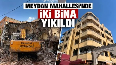 Meydan Mahallesi&rsquo;nde iki bina yıkıldı