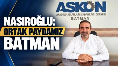 Nasıroğlu: Ortak Paydamız Batman