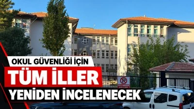 Okul G&uuml;venliği İ&ccedil;in T&uuml;m İller Yeniden İncelenecek