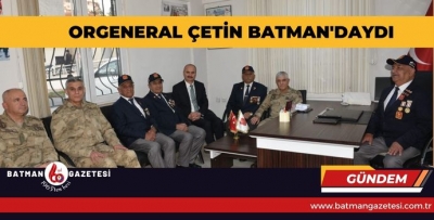 ORGENERAL ÇETİN BATMAN’DAYDI