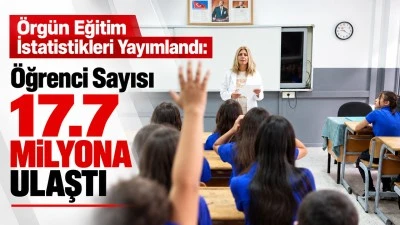 &Ouml;rg&uuml;n Eğitim İstatistikleri Yayımlandı: &Ouml;ğrenci Sayısı 17.7 Milyona Ulaştı