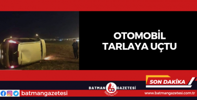 OTOMOBİL TARLAYA UÇTU 