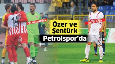 Özer ve Şentürk Petrolspor’da