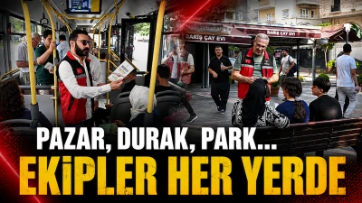 PAZAR, DURAK, PARK&hellip; EKİPLER HER YERDE