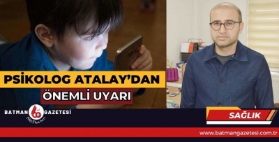 PSİKOLOG ATALAY’DAN ÖNEMİ UYARI