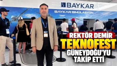 Rekt&ouml;r Demir, Teknofest g&uuml;neydoğu&rsquo;yu takip etti