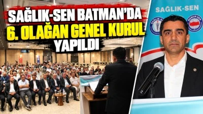 Sağlık-Sen Batman&rsquo;da 6. Olağan Genel Kurul Yapıldı