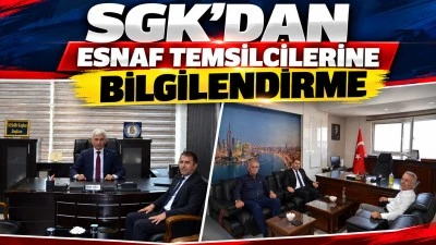 SGK&rsquo;DAN ESNAF TEMSİLCİLERİNE BİLGİLENDİRME