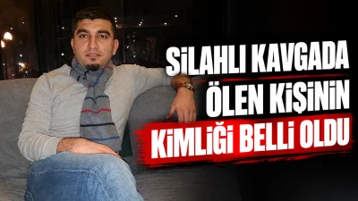 Silahlı kavgada &ouml;len kişinin kimliği belli oldu